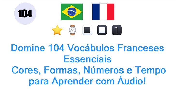 Domine 104 Vocábulos Franceses Essenciais: Cores, Formas, Números e Tempo para Aprender com Áudio!